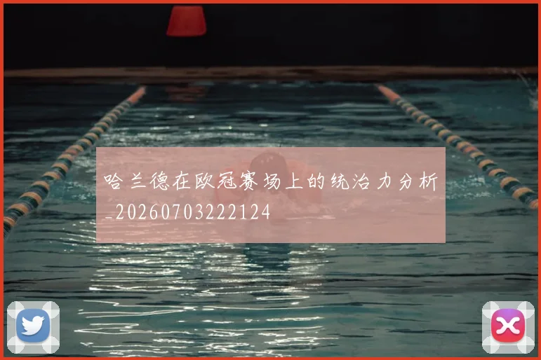 哈兰德在欧冠赛场上的统治力分析_20260703222124