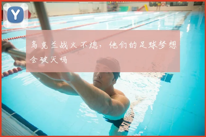 乌克兰战火不熄，他们的足球梦想会破灭吗