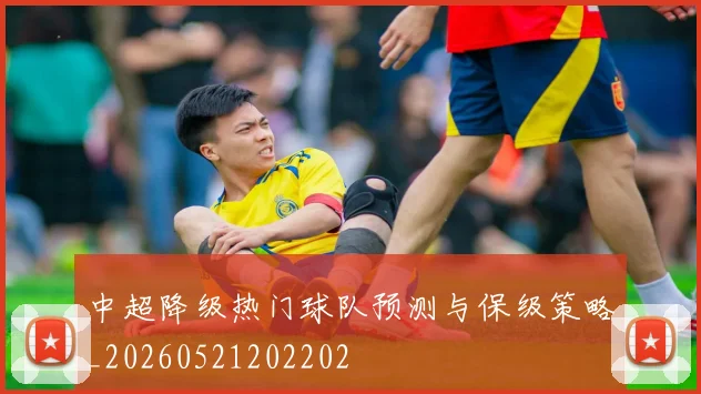 中超降级热门球队预测与保级策略_20260521202202