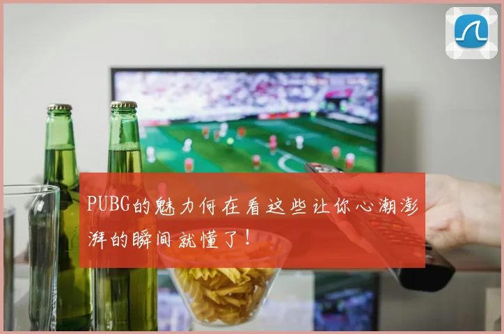 PUBG的魅力何在看这些让你心潮澎湃的瞬间就懂了!