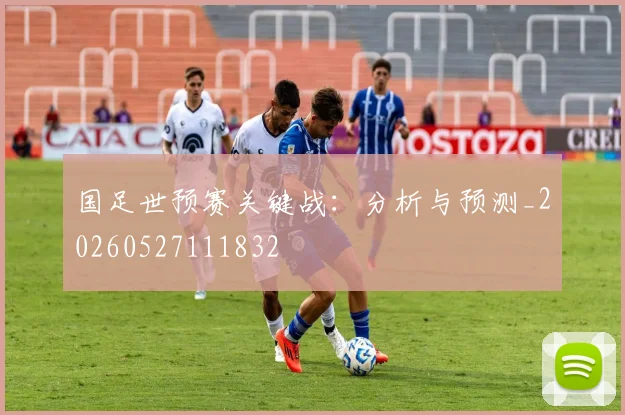 国足世预赛关键战:分析与预测_20260527111832
