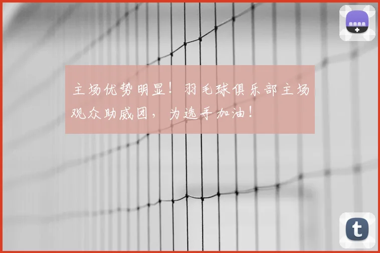 主场优势明显！羽毛球俱乐部主场观众助威团，为选手加油！