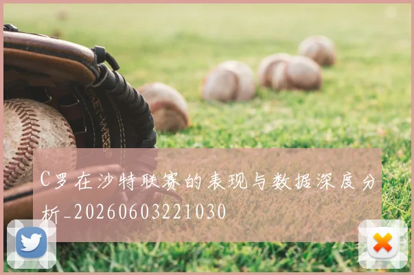C罗在沙特联赛的表现与数据深度分析_20260603221030