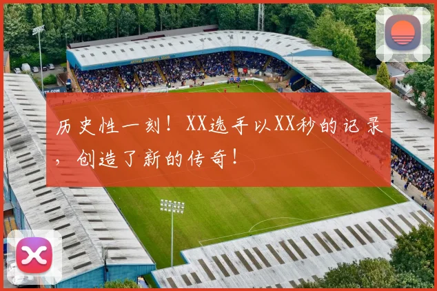 历史性一刻!XX选手以XX秒的记录,创造了新的传奇!