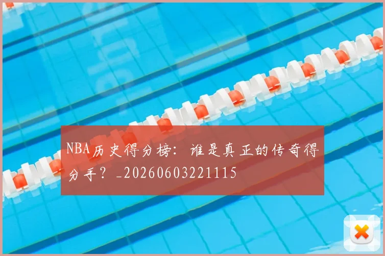 NBA历史得分榜:谁是真正的传奇得分手?_20260603221115