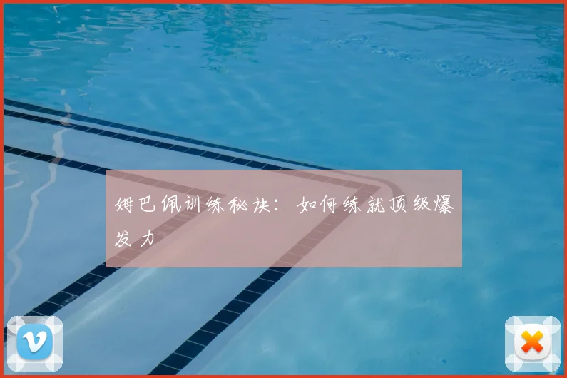 姆巴佩训练秘诀:如何练就顶级爆发力