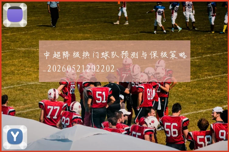 中超降级热门球队预测与保级策略_20260521202202
